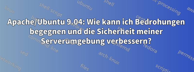Apache/Ubuntu 9.04: Wie kann ich Bedrohungen begegnen und die Sicherheit meiner Serverumgebung verbessern?