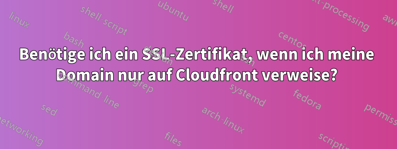 Benötige ich ein SSL-Zertifikat, wenn ich meine Domain nur auf Cloudfront verweise?