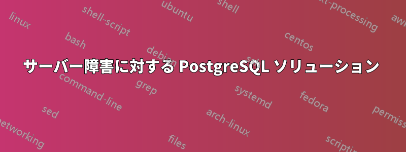サーバー障害に対する PostgreSQL ソリューション