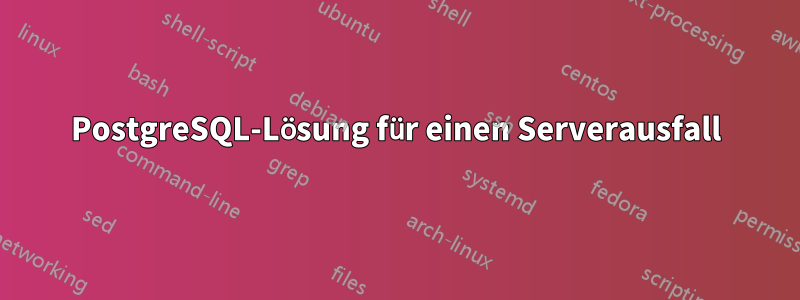 PostgreSQL-Lösung für einen Serverausfall