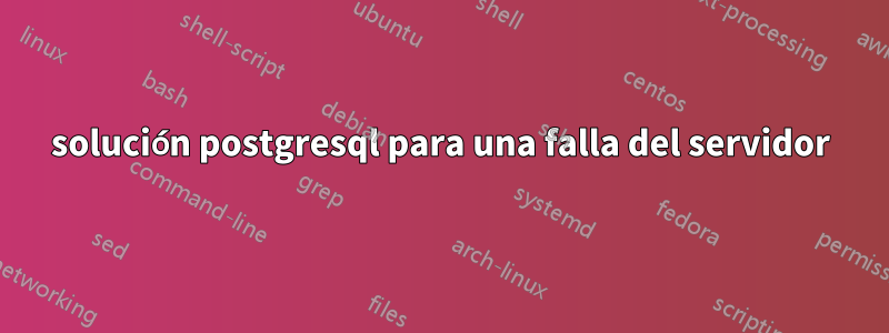 solución postgresql para una falla del servidor