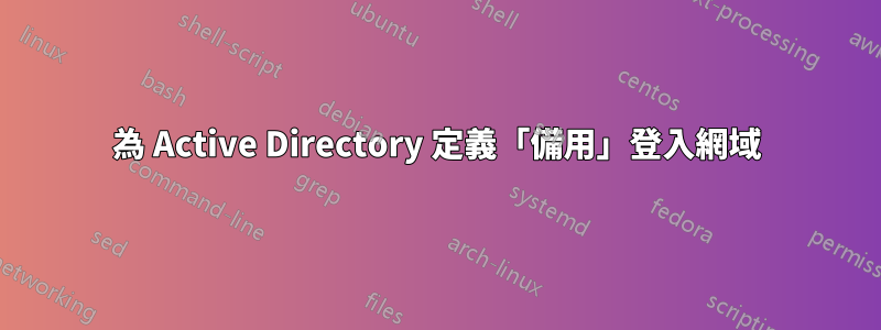 為 Active Directory 定義「備用」登入網域