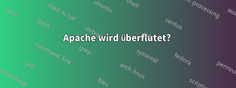Apache wird überflutet?