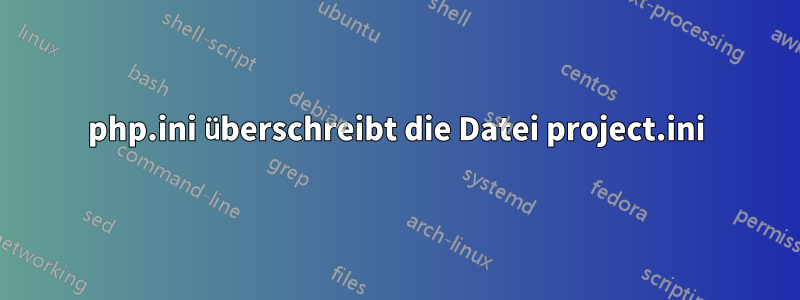 php.ini überschreibt die Datei project.ini