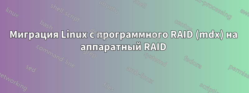 Миграция Linux с программного RAID (mdx) на аппаратный RAID
