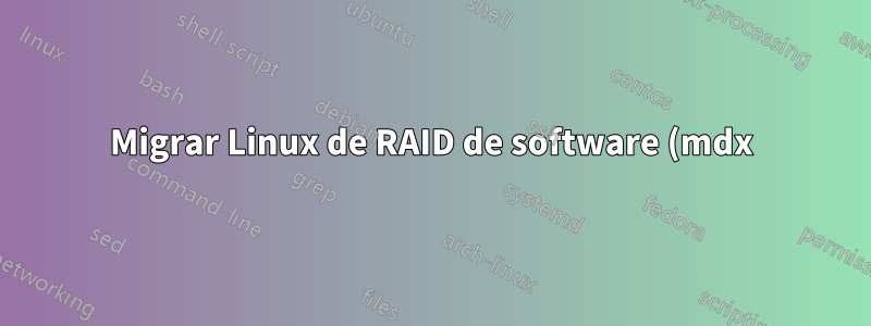 Migrar Linux de RAID de software (mdx) para RAID de hardware
