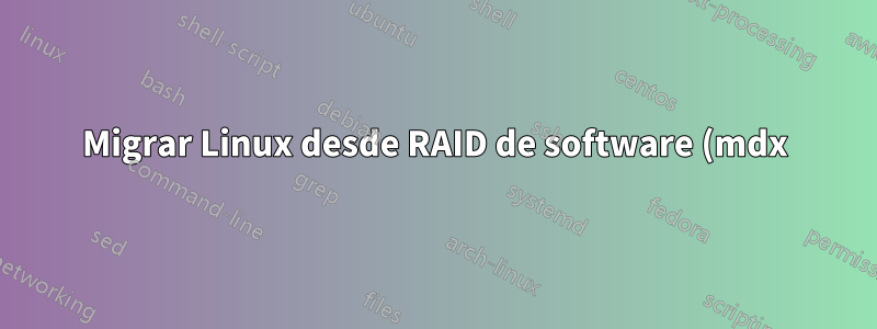 Migrar Linux desde RAID de software (mdx) a RAID de hardware