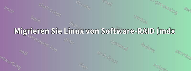 Migrieren Sie Linux von Software-RAID (mdx) zu Hardware-RAID