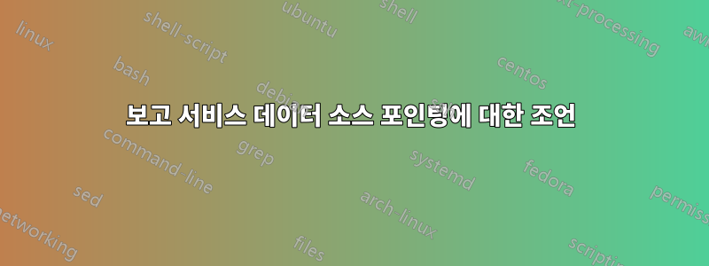 보고 서비스 데이터 소스 포인팅에 대한 조언