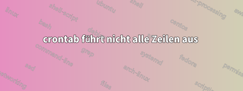 crontab führt nicht alle Zeilen aus