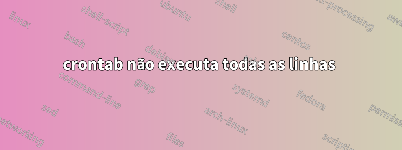 crontab não executa todas as linhas