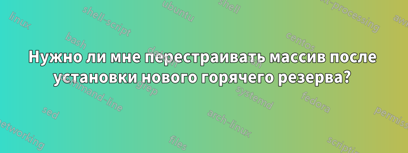 Нужно ли мне перестраивать массив после установки нового горячего резерва?
