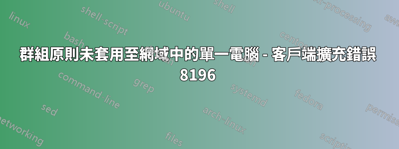 群組原則未套用至網域中的單一電腦 - 客戶端擴充錯誤 8196