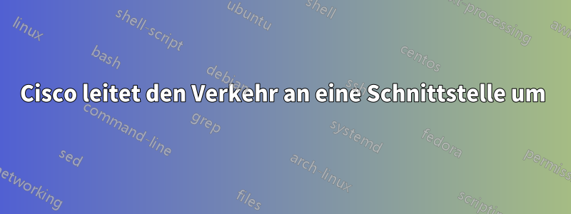Cisco leitet den Verkehr an eine Schnittstelle um