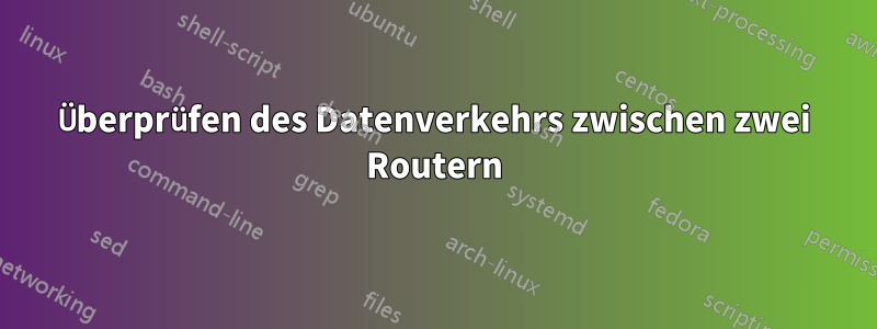 Überprüfen des Datenverkehrs zwischen zwei Routern