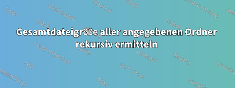 Gesamtdateigröße aller angegebenen Ordner rekursiv ermitteln