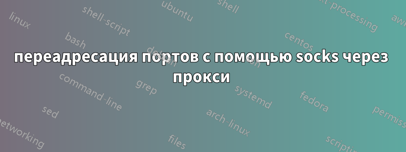 переадресация портов с помощью socks через прокси