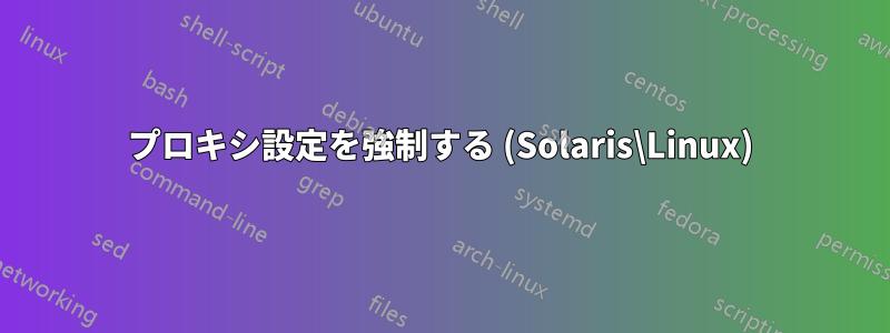 プロキシ設定を強制する (Solaris\Linux)