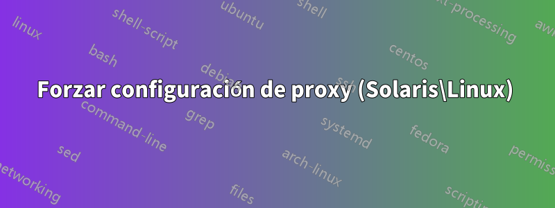 Forzar configuración de proxy (Solaris\Linux)