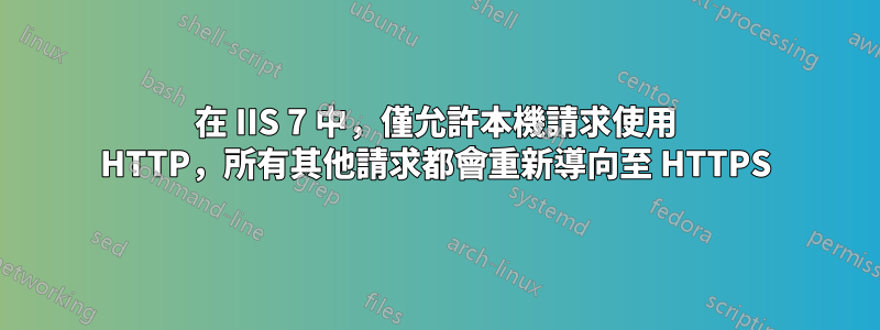在 IIS 7 中，僅允許本機請求使用 HTTP，所有其他請求都會重新導向至 HTTPS