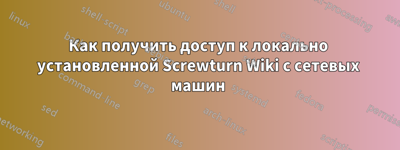 Как получить доступ к локально установленной Screwturn Wiki с сетевых машин
