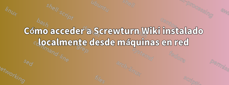 Cómo acceder a Screwturn Wiki instalado localmente desde máquinas en red