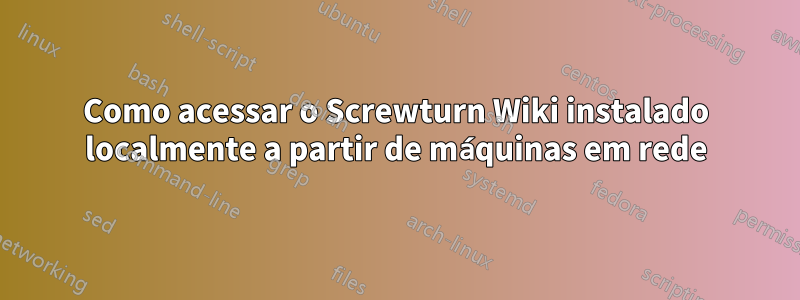 Como acessar o Screwturn Wiki instalado localmente a partir de máquinas em rede