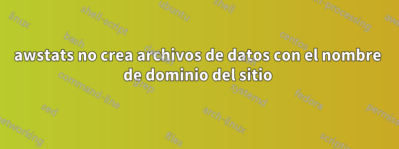 awstats no crea archivos de datos con el nombre de dominio del sitio
