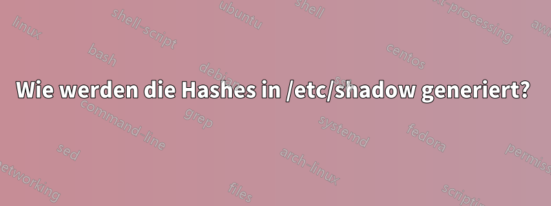 Wie werden die Hashes in /etc/shadow generiert?