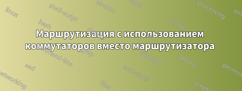 Маршрутизация с использованием коммутаторов вместо маршрутизатора