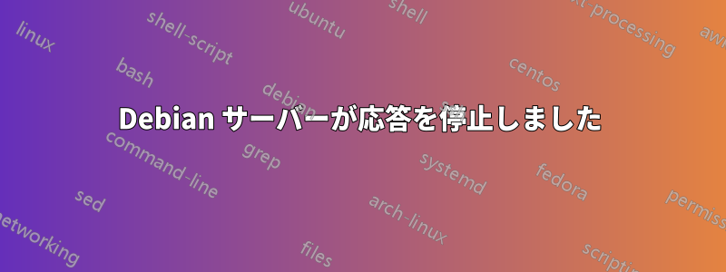 Debian サーバーが応答を停止しました
