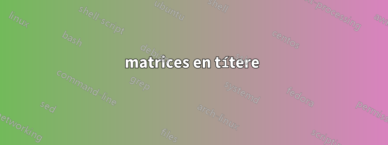 matrices en títere