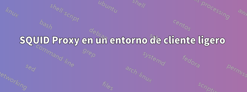 SQUID Proxy en un entorno de cliente ligero