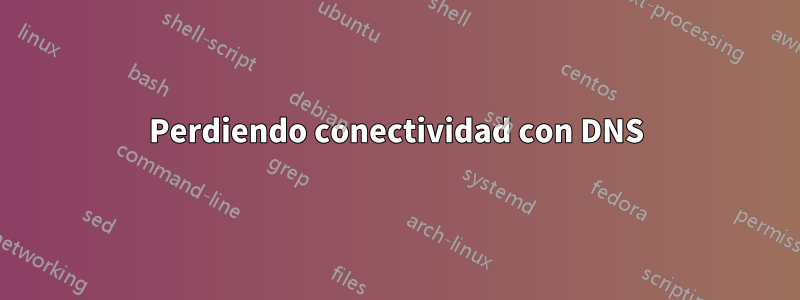 Perdiendo conectividad con DNS