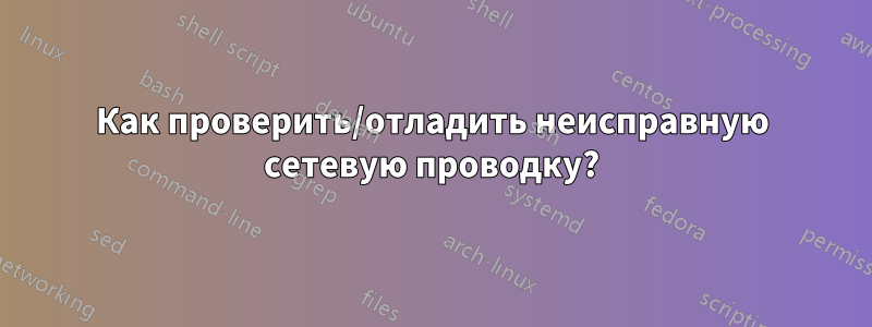 Как проверить/отладить неисправную сетевую проводку?