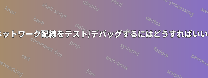 不良なネットワーク配線をテスト/デバッグするにはどうすればいいですか?