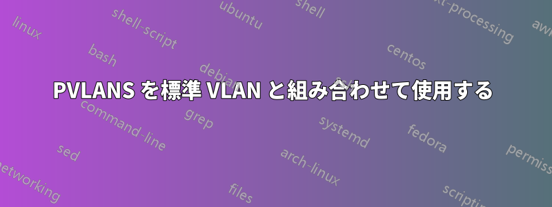 PVLANS を標準 VLAN と組み合わせて使用​​する