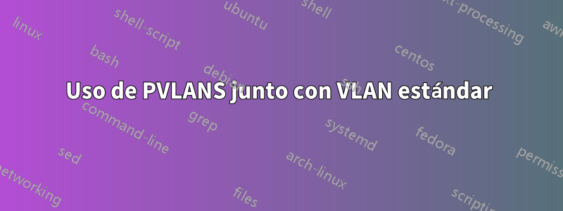 Uso de PVLANS junto con VLAN estándar