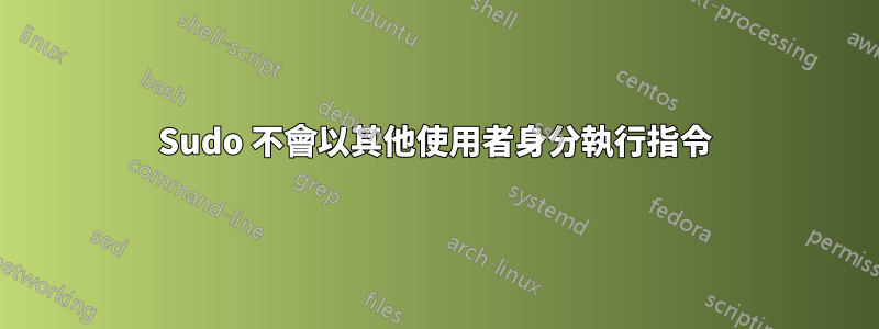 Sudo 不會以其他使用者身分執行指令