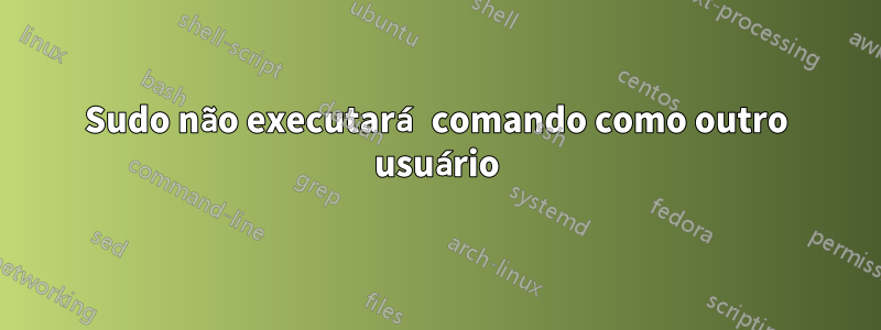 Sudo não executará comando como outro usuário