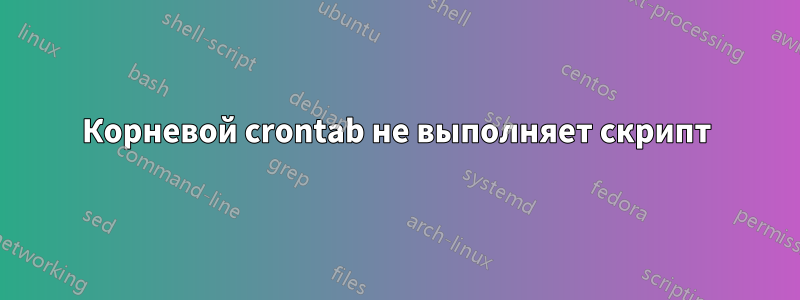 Корневой crontab не выполняет скрипт