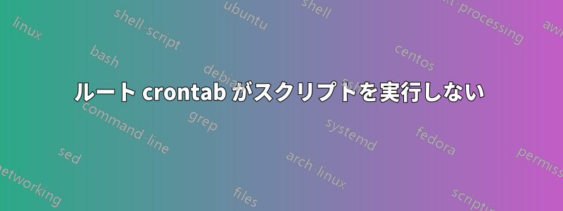 ルート crontab がスクリプトを実行しない