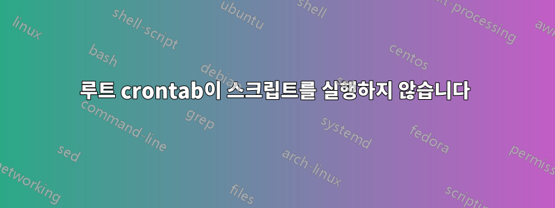 루트 crontab이 스크립트를 실행하지 않습니다