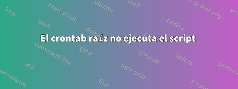 El crontab raíz no ejecuta el script