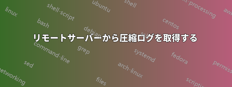 リモートサーバーから圧縮ログを取得する