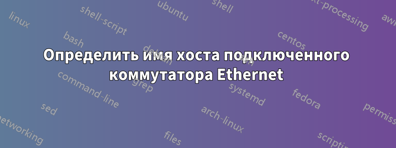 Определить имя хоста подключенного коммутатора Ethernet