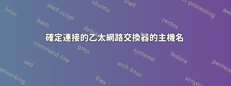 確定連接的乙太網路交換器的主機名
