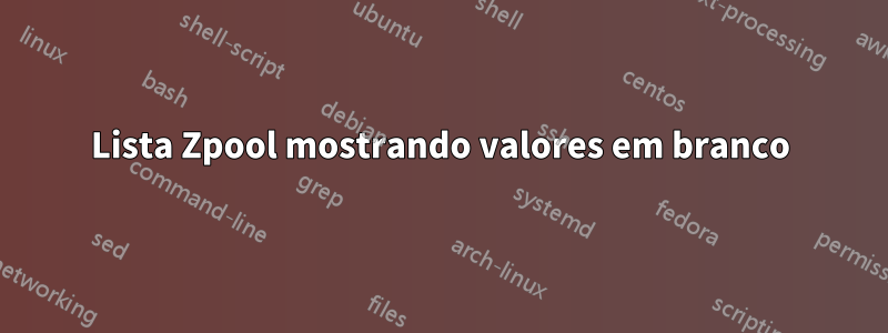 Lista Zpool mostrando valores em branco
