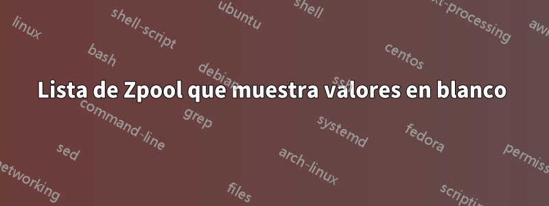 Lista de Zpool que muestra valores en blanco