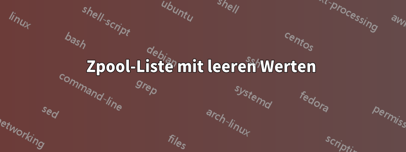 Zpool-Liste mit leeren Werten